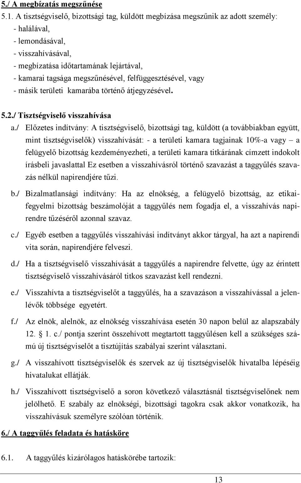 megszűnésével, felfüggesztésével, vagy - másik területi kamarába történő átjegyzésével. 5.2./ Tisztségviselő visszahívása a.