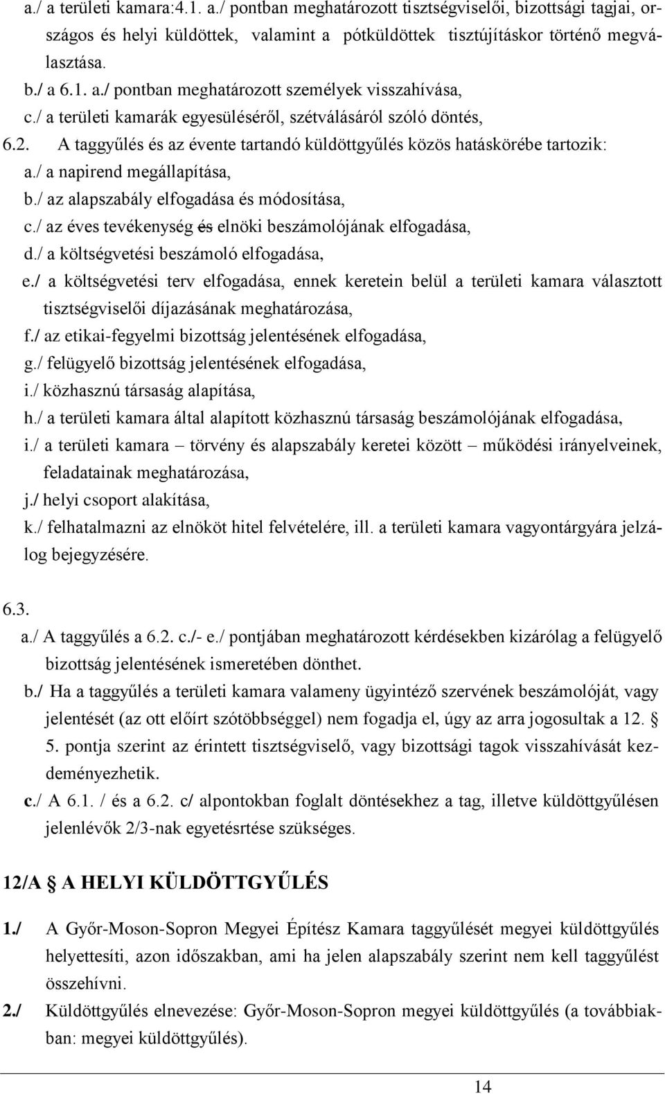 / az alapszabály elfogadása és módosítása, c./ az éves tevékenység és elnöki beszámolójának elfogadása, d./ a költségvetési beszámoló elfogadása, e.