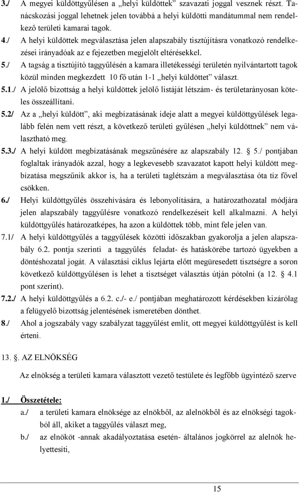 / A tagság a tisztújító taggyűlésén a kamara illetékességi területén nyilvántartott tagok közül minden megkezdett 10