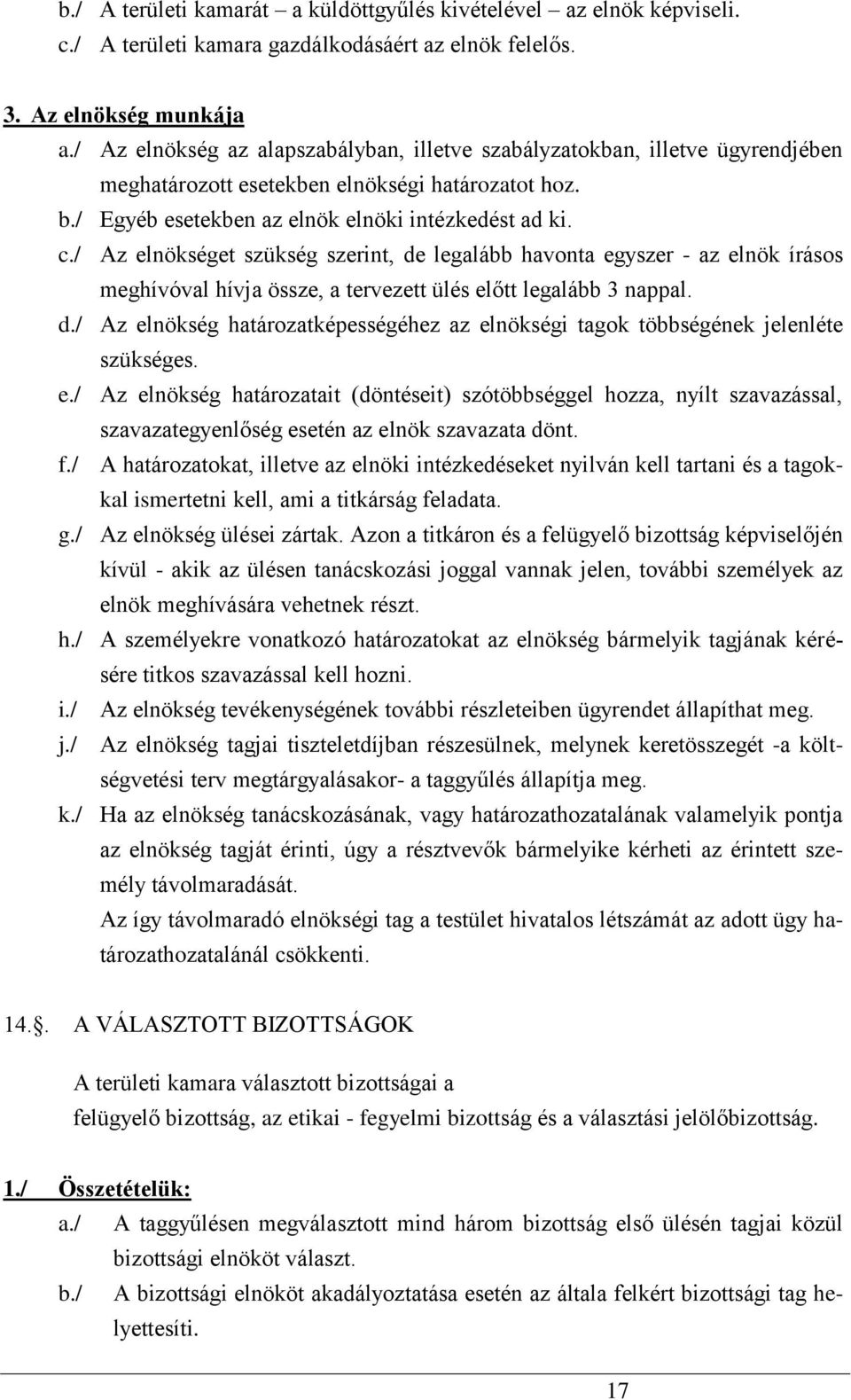 / Az elnökséget szükség szerint, de legalább havonta egyszer - az elnök írásos meghívóval hívja össze, a tervezett ülés előtt legalább 3 nappal. d./ Az elnökség határozatképességéhez az elnökségi tagok többségének jelenléte szükséges.