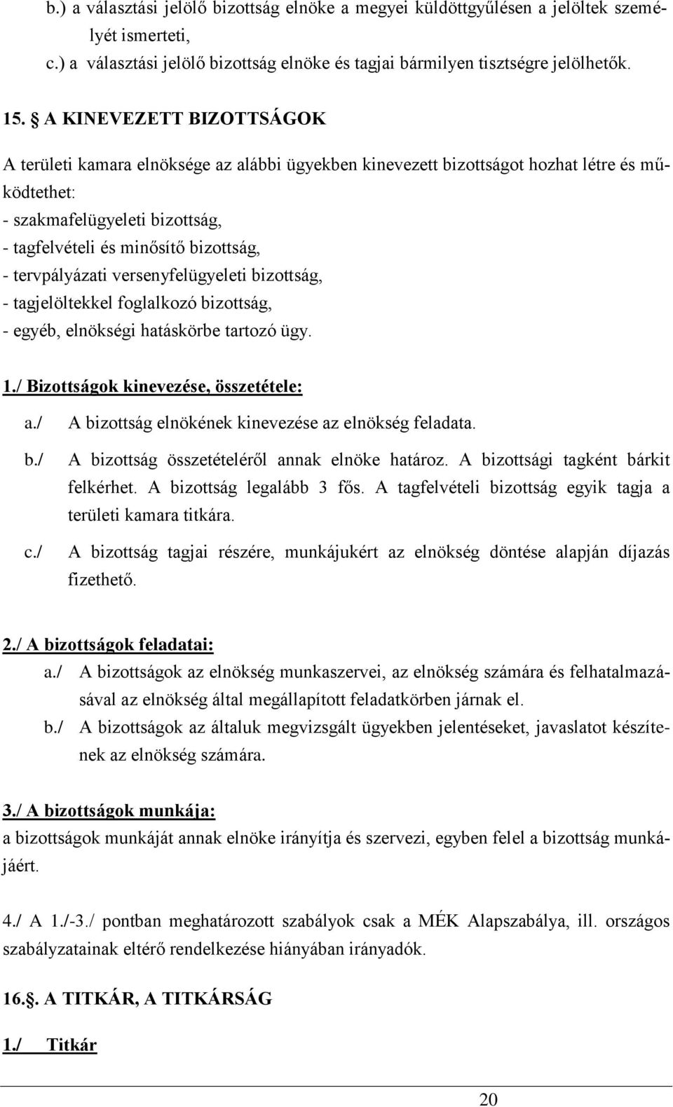 tervpályázati versenyfelügyeleti bizottság, - tagjelöltekkel foglalkozó bizottság, - egyéb, elnökségi hatáskörbe tartozó ügy. 1./ Bizottságok kinevezése, összetétele: a./ b./ c.