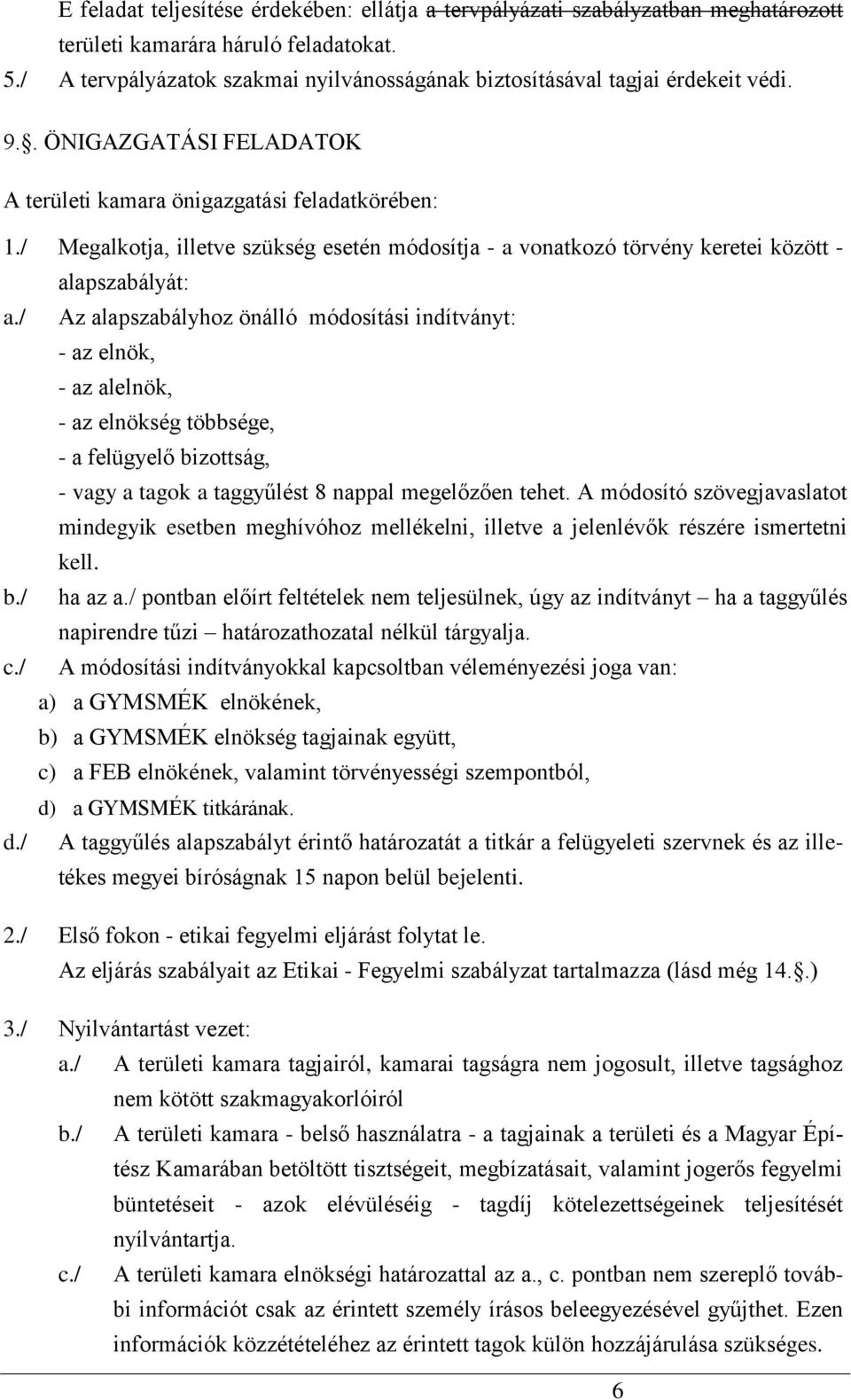 / Megalkotja, illetve szükség esetén módosítja - a vonatkozó törvény keretei között - alapszabályát: a.