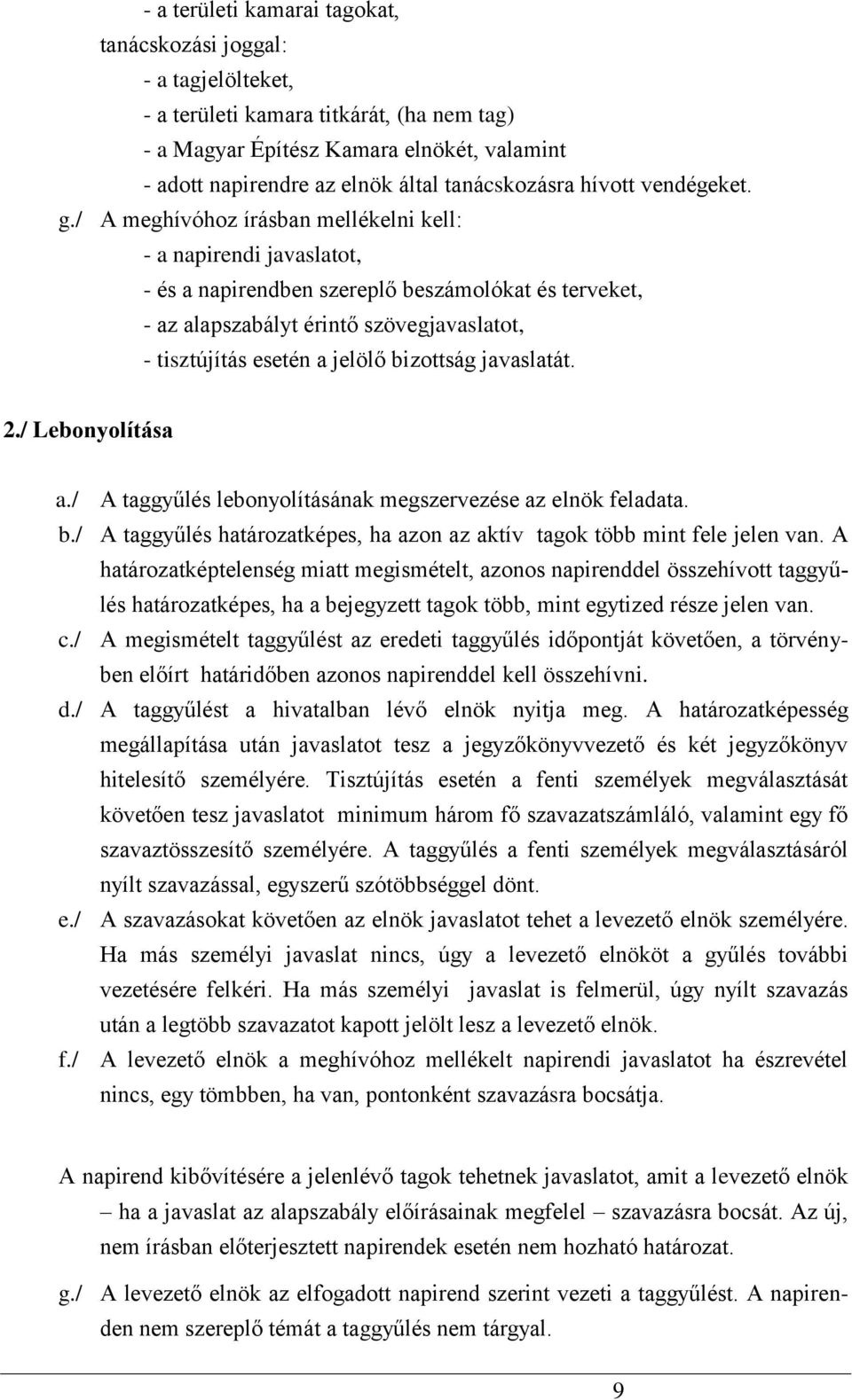 / A meghívóhoz írásban mellékelni kell: - a napirendi javaslatot, - és a napirendben szereplő beszámolókat és terveket, - az alapszabályt érintő szövegjavaslatot, - tisztújítás esetén a jelölő