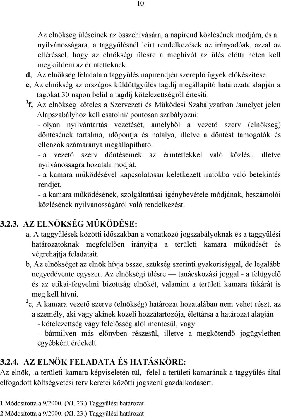 e, Az elnökség az országos küldöttgyűlés tagdíj megállapító határozata alapján a tagokat 30 napon belül a tagdíj kötelezettségről értesíti.