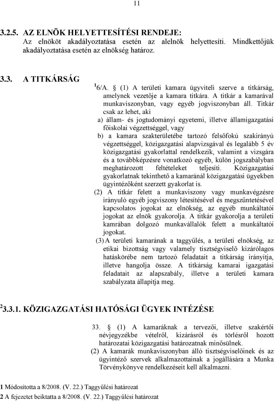 Titkár csak az lehet, aki a) állam- és jogtudományi egyetemi, illetve államigazgatási főiskolai végzettséggel, vagy b) a kamara szakterületébe tartozó felsőfokú szakirányú végzettséggel,