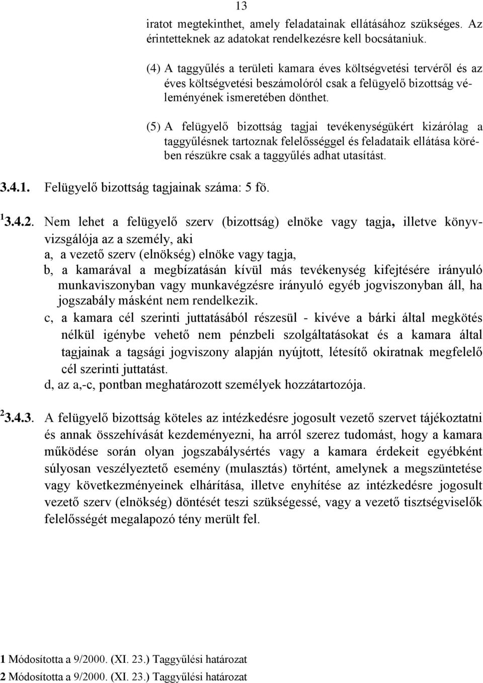 (5) A felügyelő bizottság tagjai tevékenységükért kizárólag a taggyűlésnek tartoznak felelősséggel és feladataik ellátása körében részükre csak a taggyűlés adhat utasítást. 1 3.4.2.