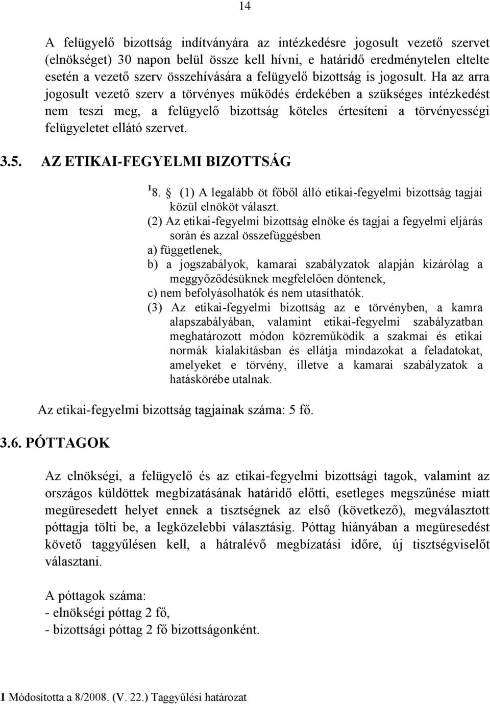 Ha az arra jogosult vezető szerv a törvényes működés érdekében a szükséges intézkedést nem teszi meg, a felügyelő bizottság köteles értesíteni a törvényességi felügyeletet ellátó szervet. 3.5.