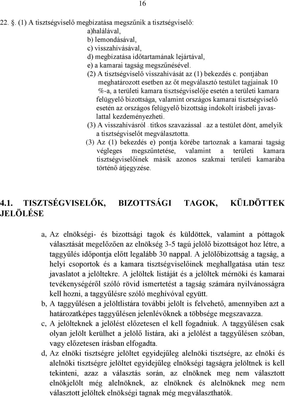 pontjában meghatározott esetben az őt megválasztó testület tagjainak 10 %-a, a területi kamara tisztségviselője esetén a területi kamara felügyelő bizottsága, valamint országos kamarai tisztségviselő