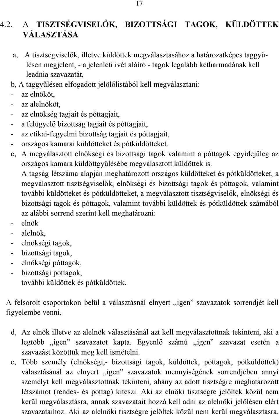 kétharmadának kell leadnia szavazatát, b, A taggyűlésen elfogadott jelölőlistából kell megválasztani: - az elnököt, - az alelnököt, - az elnökség tagjait és póttagjait, - a felügyelő bizottság