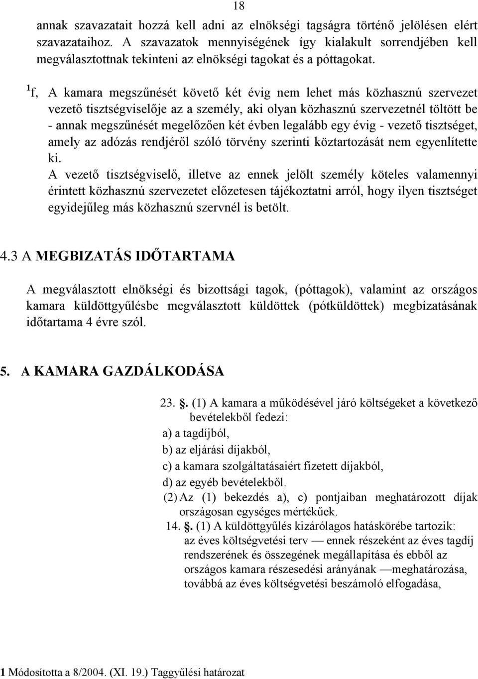 1 f, A kamara megszűnését követő két évig nem lehet más közhasznú szervezet vezető tisztségviselője az a személy, aki olyan közhasznú szervezetnél töltött be - annak megszűnését megelőzően két évben