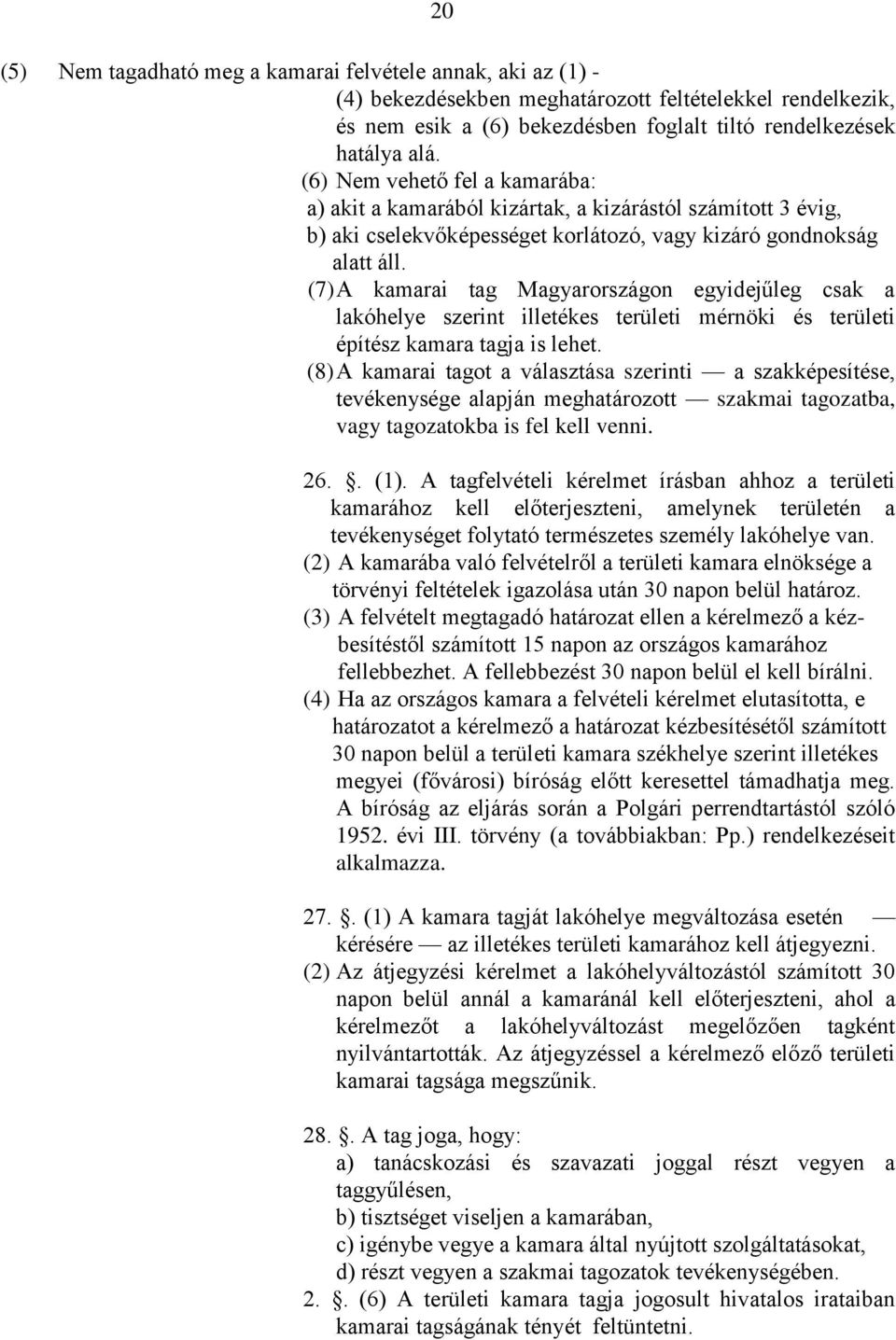 (7) A kamarai tag Magyarországon egyidejűleg csak a lakóhelye szerint illetékes területi mérnöki és területi építész kamara tagja is lehet.