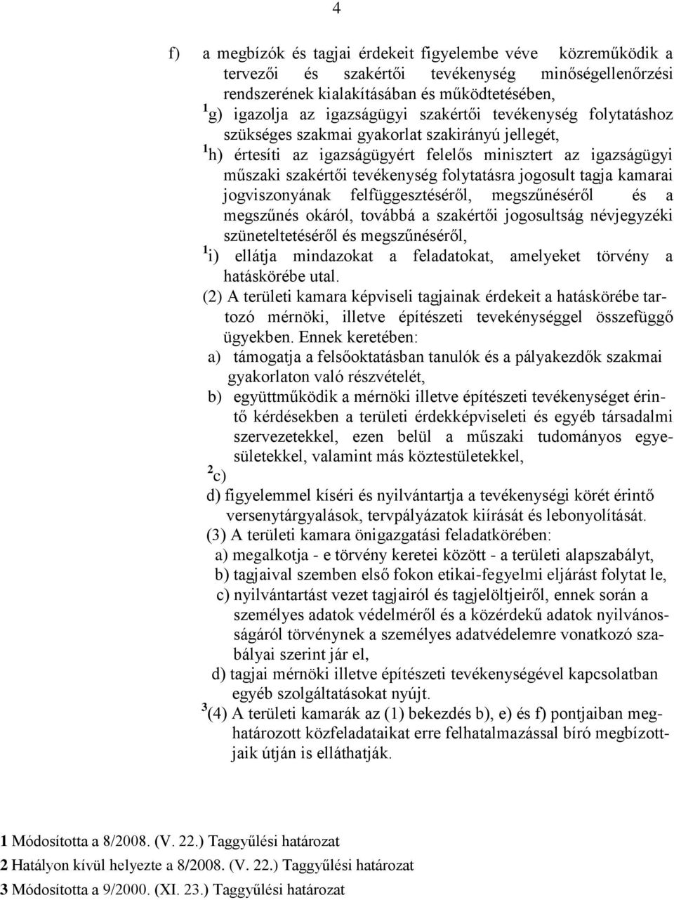 tagja kamarai jogviszonyának felfüggesztéséről, megszűnéséről és a megszűnés okáról, továbbá a szakértői jogosultság névjegyzéki szüneteltetéséről és megszűnéséről, 1 i) ellátja mindazokat a