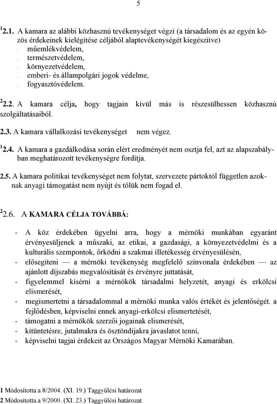 A kamara vállalkozási tevékenységet nem végez. 1 2.4. A kamara a gazdálkodása során elért eredményét nem osztja fel, azt az alapszabályban meghatározott tevékenységre fordítja. 2.5.