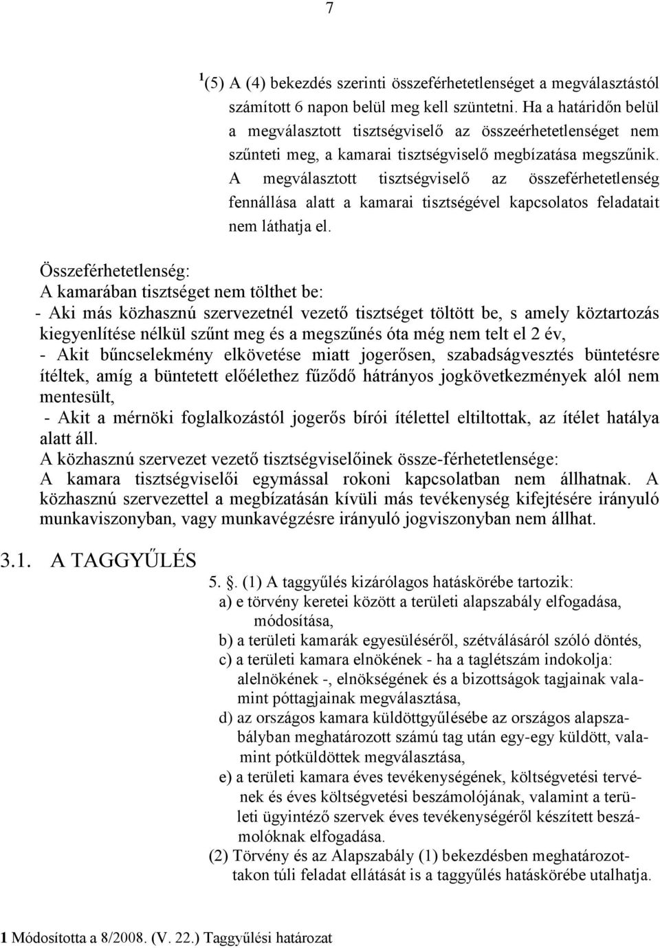 A megválasztott tisztségviselő az összeférhetetlenség fennállása alatt a kamarai tisztségével kapcsolatos feladatait nem láthatja el.