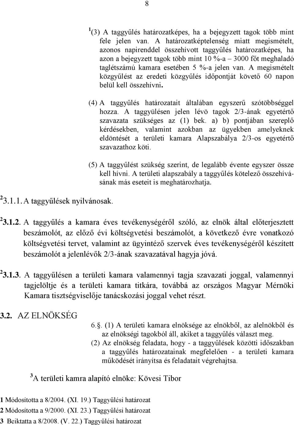 jelen van. A megismételt közgyűlést az eredeti közgyűlés időpontját követő 60 napon belül kell összehívni. (4) A taggyűlés határozatait általában egyszerű szótöbbséggel hozza.