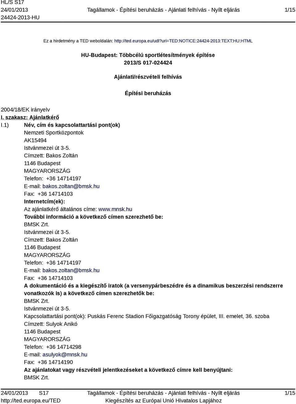 1) Név, cím és kapcsolattartási pont(ok) Nemzeti Sportközpontok AK15494 Istvánmezei út 3-5. Címzett: Bakos Zoltán 1146 Budapest MAGYARORSZÁG Telefon: +36 14714197 E-mail: bakos.zoltan@bmsk.