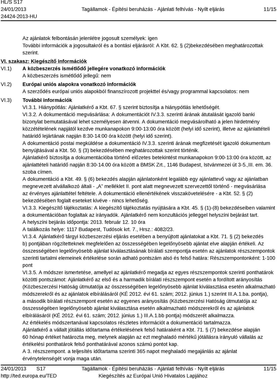 3) Európai uniós alapokra vonatkozó információk A szerződés európai uniós alapokból finanszírozott projekttel és/vagy programmal kapcsolatos: nem További információk VI.3.1.