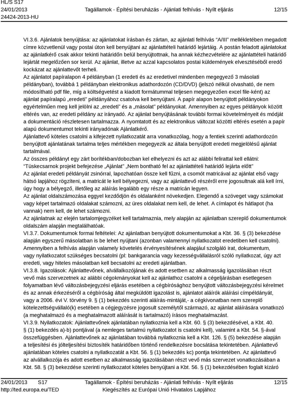 A postán feladott ajánlatokat az ajánlatkérő csak akkor tekinti határidőn belül benyújtottnak, ha annak kézhezvételére az ajánlattételi határidő lejártát megelőzően sor kerül.