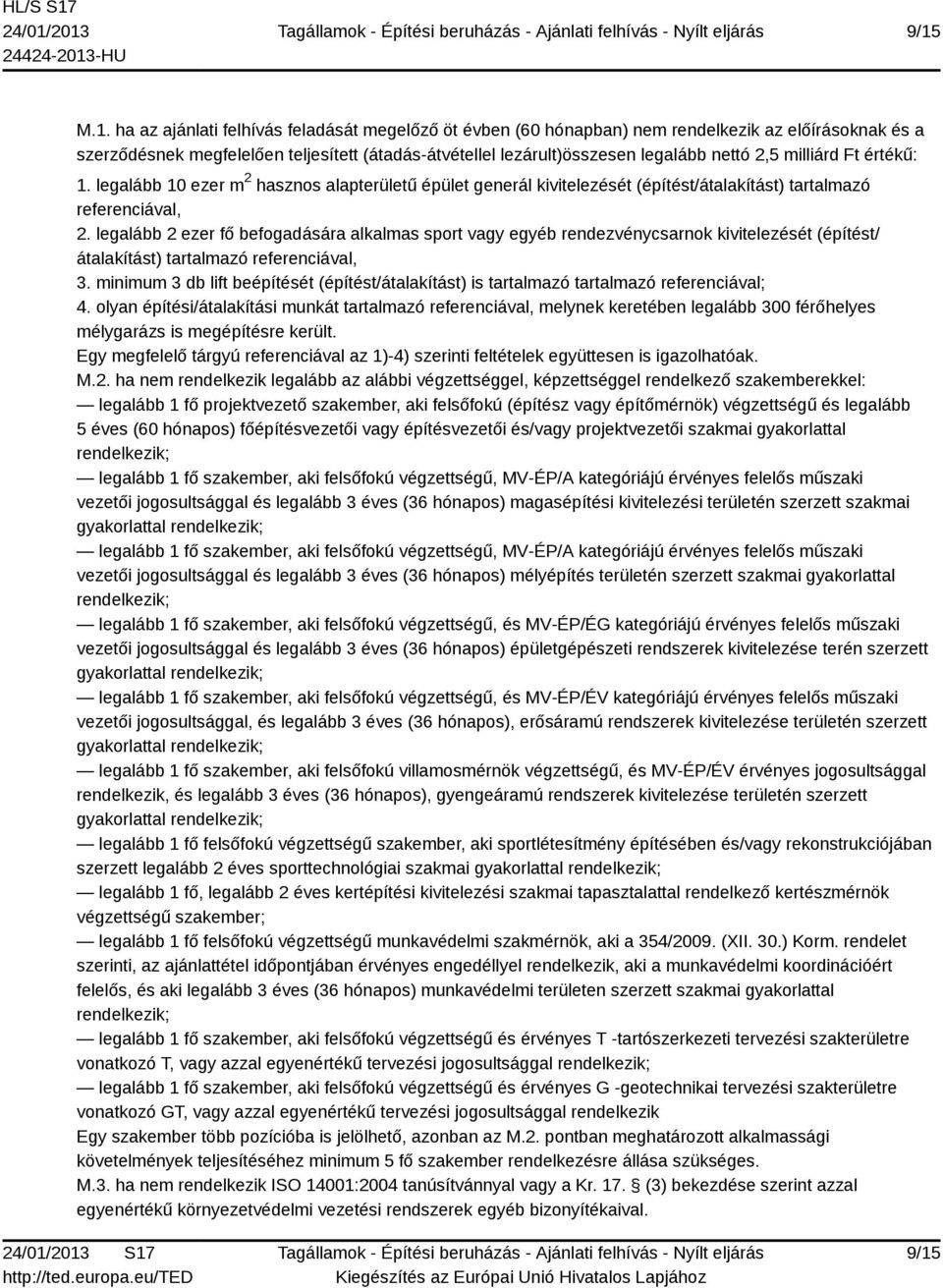 legalább 2 ezer fő befogadására alkalmas sport vagy egyéb rendezvénycsarnok kivitelezését (építést/ átalakítást) tartalmazó referenciával, 3.