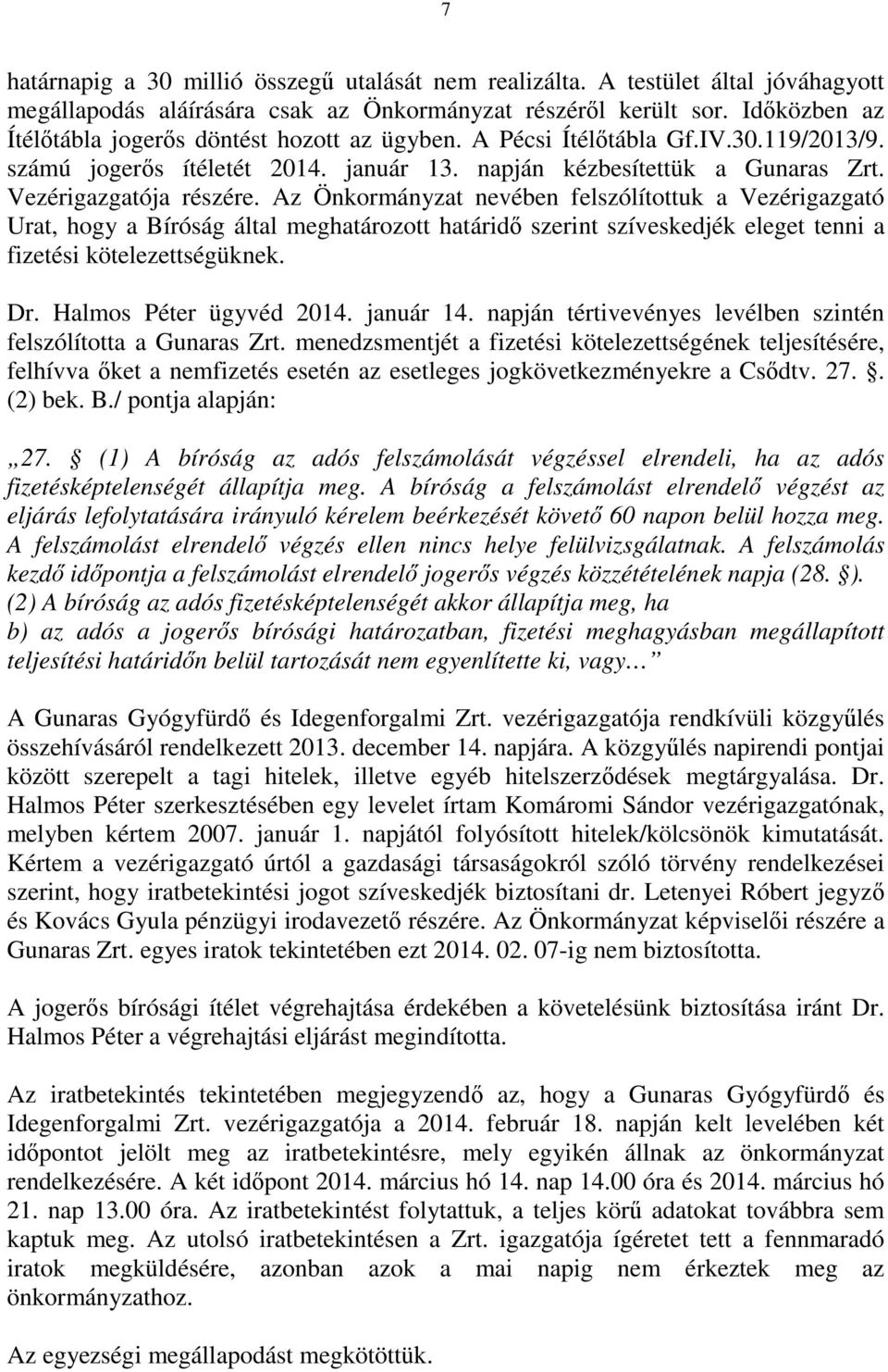 Az Önkormányzat nevében felszólítottuk a Vezérigazgató Urat, hogy a Bíróság által meghatározott határidő szerint szíveskedjék eleget tenni a fizetési kötelezettségüknek. Dr. Halmos Péter ügyvéd 2014.