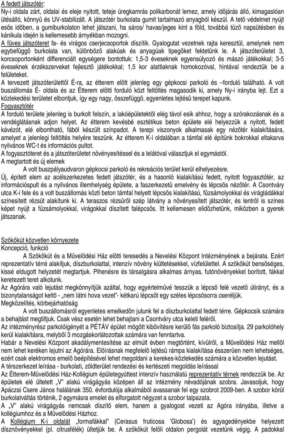 A tetõ védelmet nyújt esõs idõben, a gumiburkolaton lehet játszani, ha sáros/ havas/jeges kint a föld, továbbá tûzõ napsütésben és kánikula idején is kellemesebb árnyékban mozogni.