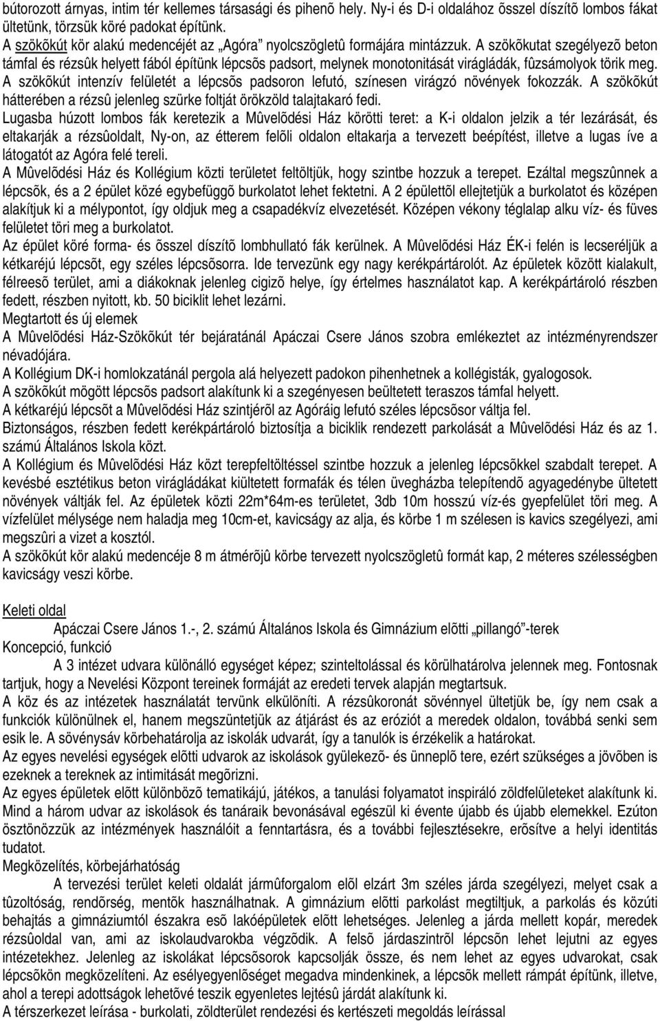 A szökõkutat szegélyezõ beton támfal és rézsûk helyett fából építünk lépcsõs padsort, melynek monotonitását virágládák, fûzsámolyok törik meg.