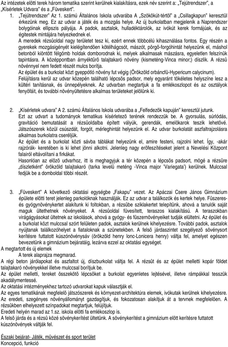 A padok, asztalok, hulladéktárolók, az ivókút kerek formájúak, és az égitestek mintájára helyezkednek el. A meredek rézsûoldal nagy területet tesz ki, ezért ennek többcélú kihasználása fontos.