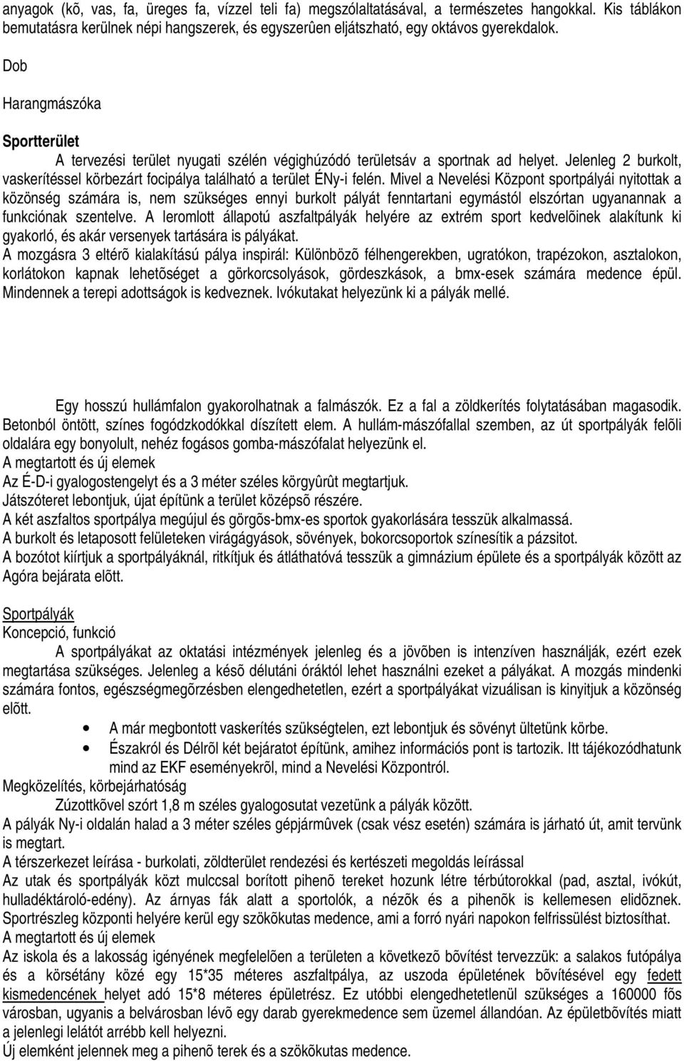 Mivel a Nevelési Központ sportpályái nyitottak a közönség számára is, nem szükséges ennyi burkolt pályát fenntartani egymástól elszórtan ugyanannak a funkciónak szentelve.