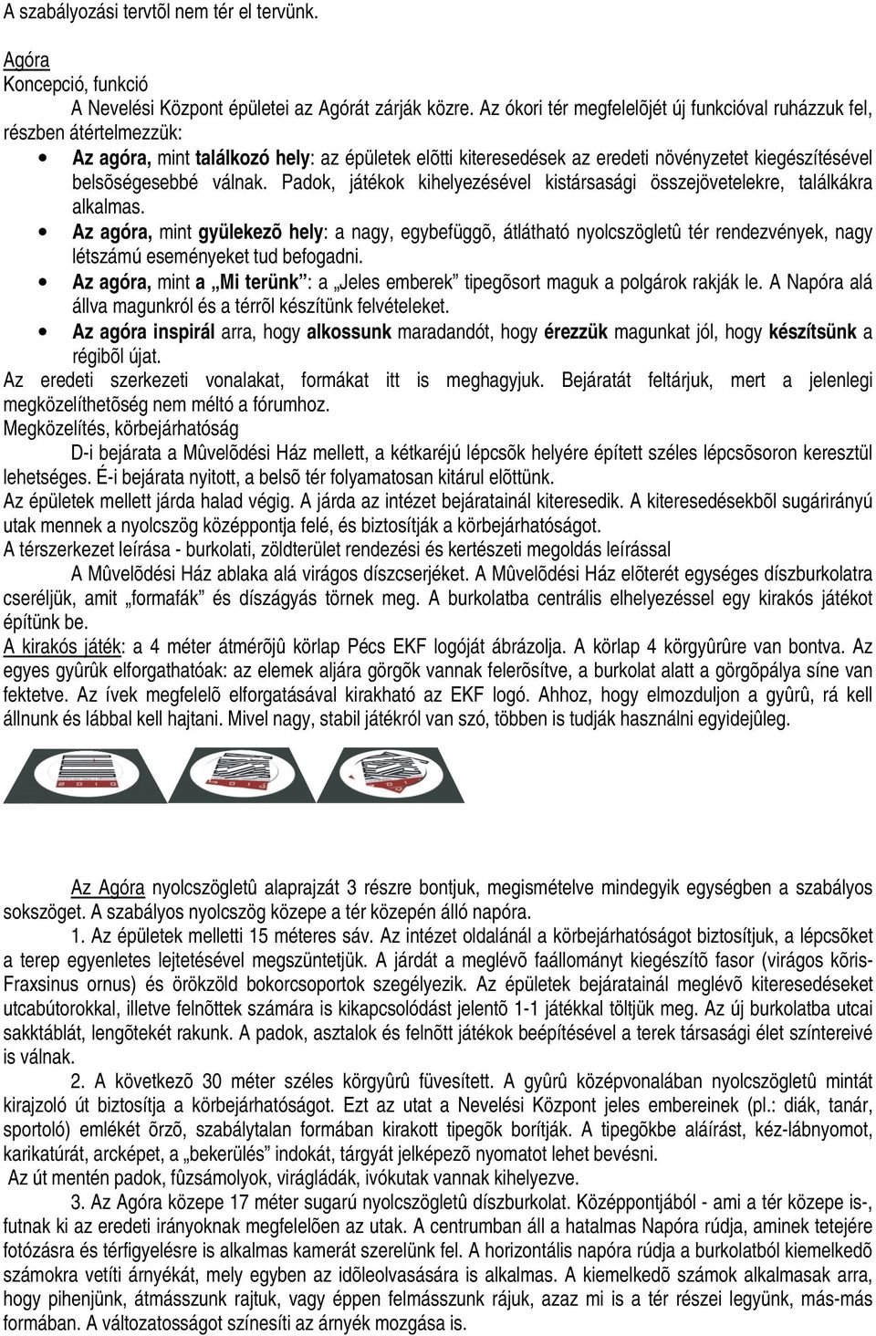 válnak. Padok, játékok kihelyezésével kistársasági összejövetelekre, találkákra alkalmas.