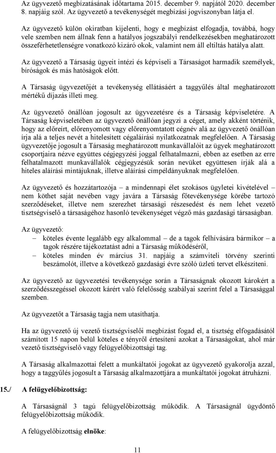 kizáró okok, valamint nem áll eltiltás hatálya alatt. Az ügyvezető a Társaság ügyeit intézi és képviseli a Társaságot harmadik személyek, bíróságok és más hatóságok előtt.