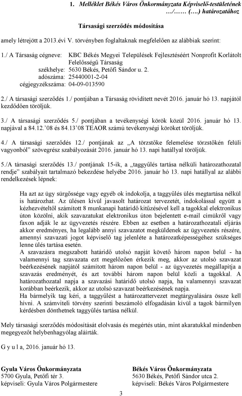 / A Társaság cégneve: KBC Békés Megyei Települések Fejlesztéséért Nonprofit Korlátolt Felelősségű Társaság székhelye: 5630 Békés, Petőfi Sándor u. 2.