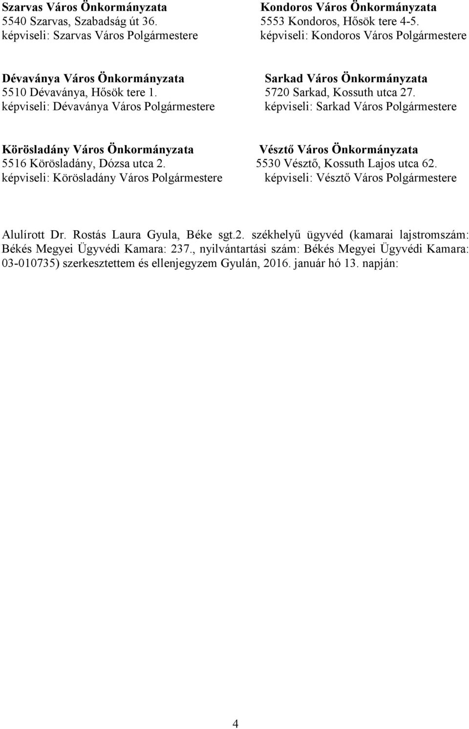 képviseli: Dévaványa Város Polgármestere képviseli: Sarkad Város Polgármestere Körösladány Város Önkormányzata Vésztő Város Önkormányzata 5516 Körösladány, Dózsa utca 2.