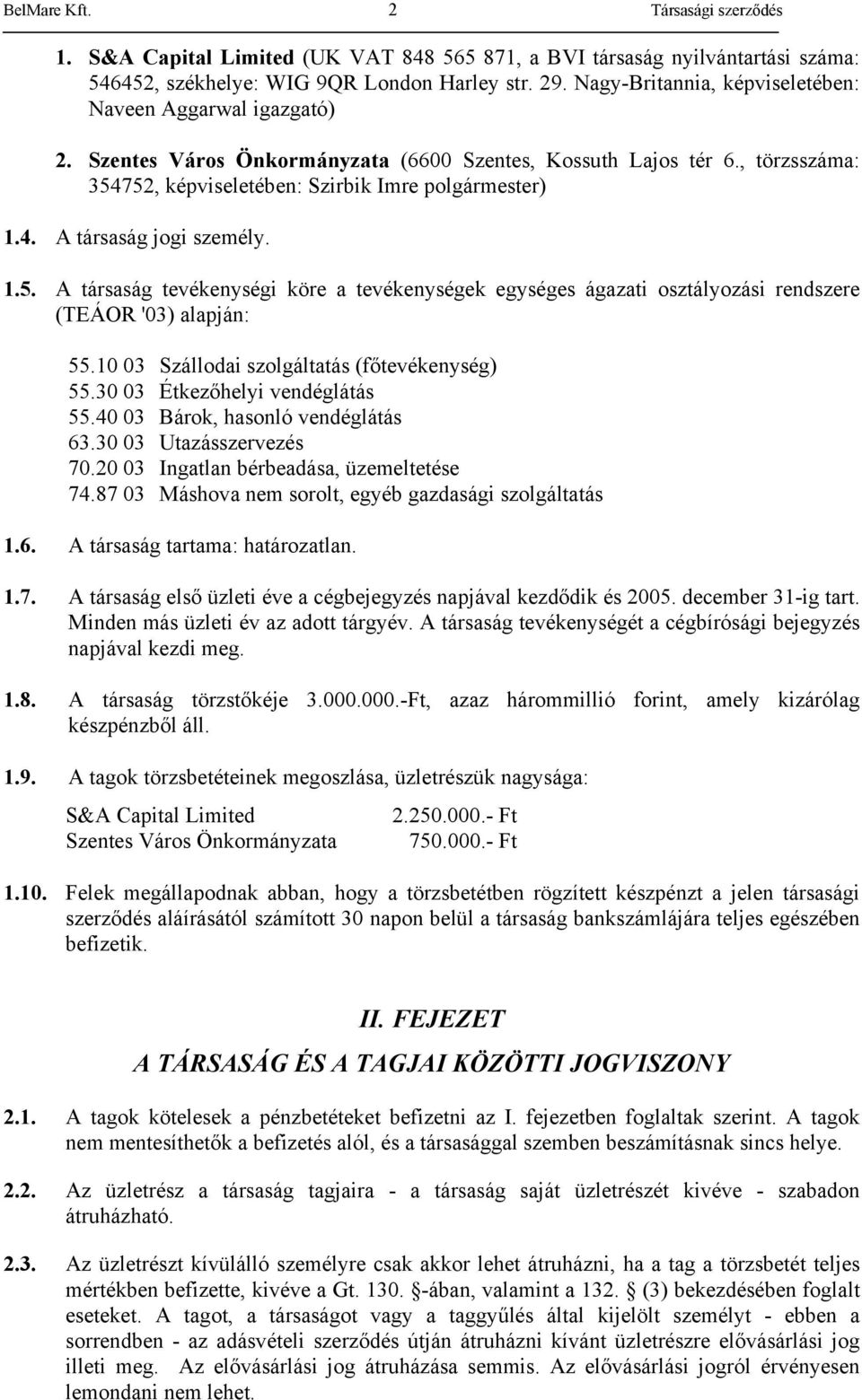 1.5. A társaság tevékenységi köre a tevékenységek egységes ágazati osztályozási rendszere (TEÁOR '03) alapján: 55.10 03 Szállodai szolgáltatás (főtevékenység) 55.30 03 Étkezőhelyi vendéglátás 55.