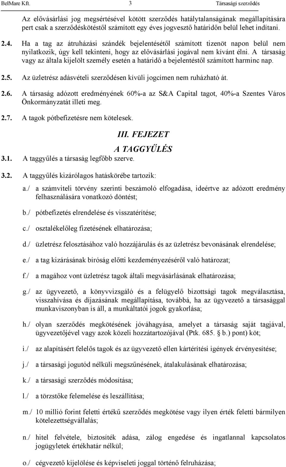 2.4. Ha a tag az átruházási szándék bejelentésétől számított tizenöt napon belül nem nyilatkozik, úgy kell tekinteni, hogy az elővásárlási jogával nem kívánt élni.