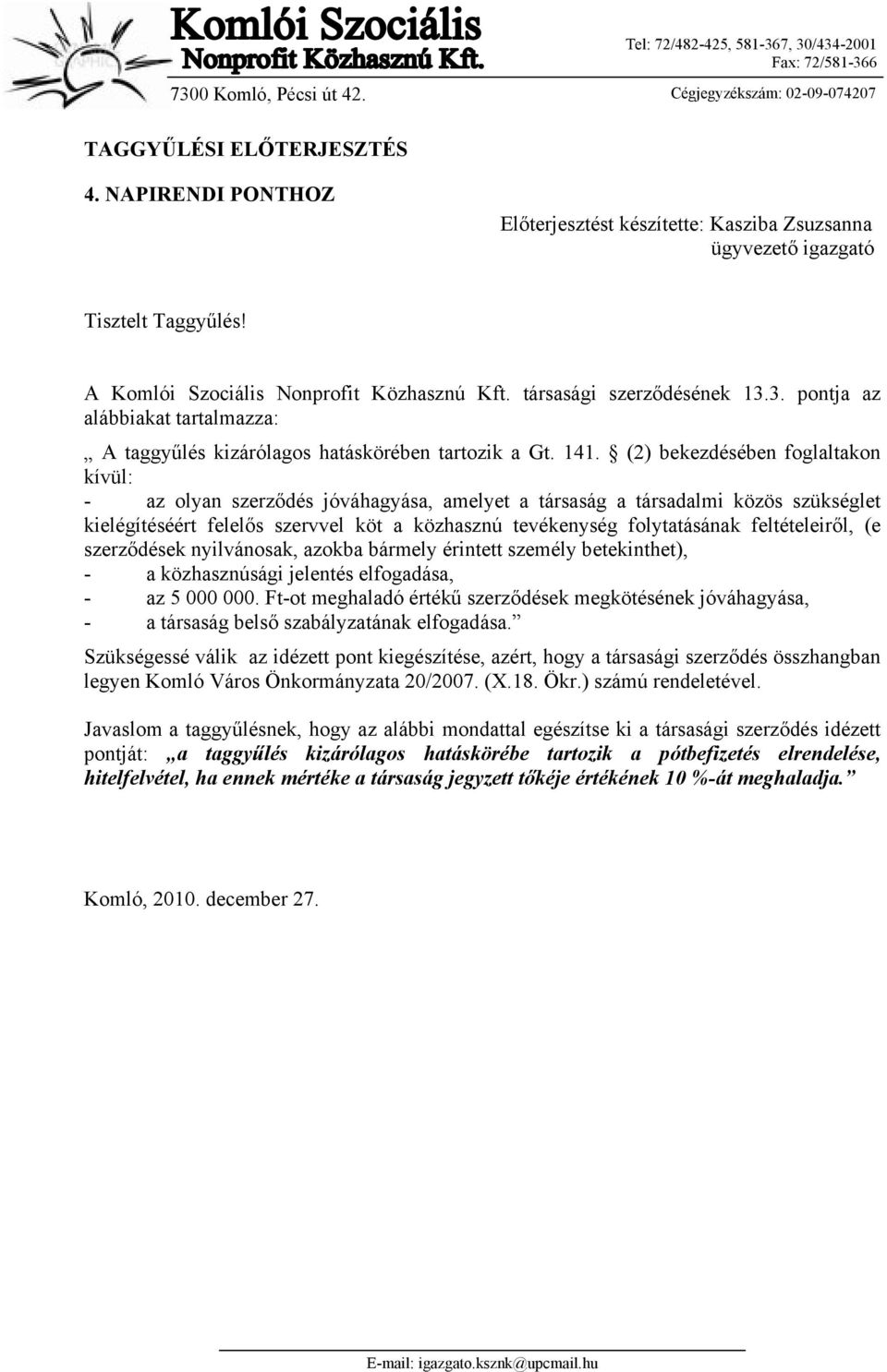 feltételeiről, (e szerződések nyilvánosak, azokba bármely érintett személy betekinthet), - a közhasznúsági jelentés elfogadása, - az 5 000 000.