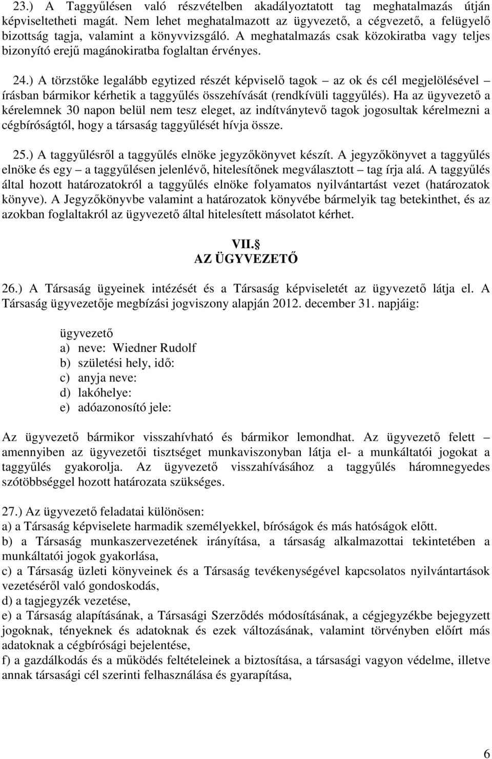 A meghatalmazás csak közokiratba vagy teljes bizonyító erejű magánokiratba foglaltan érvényes. 24.