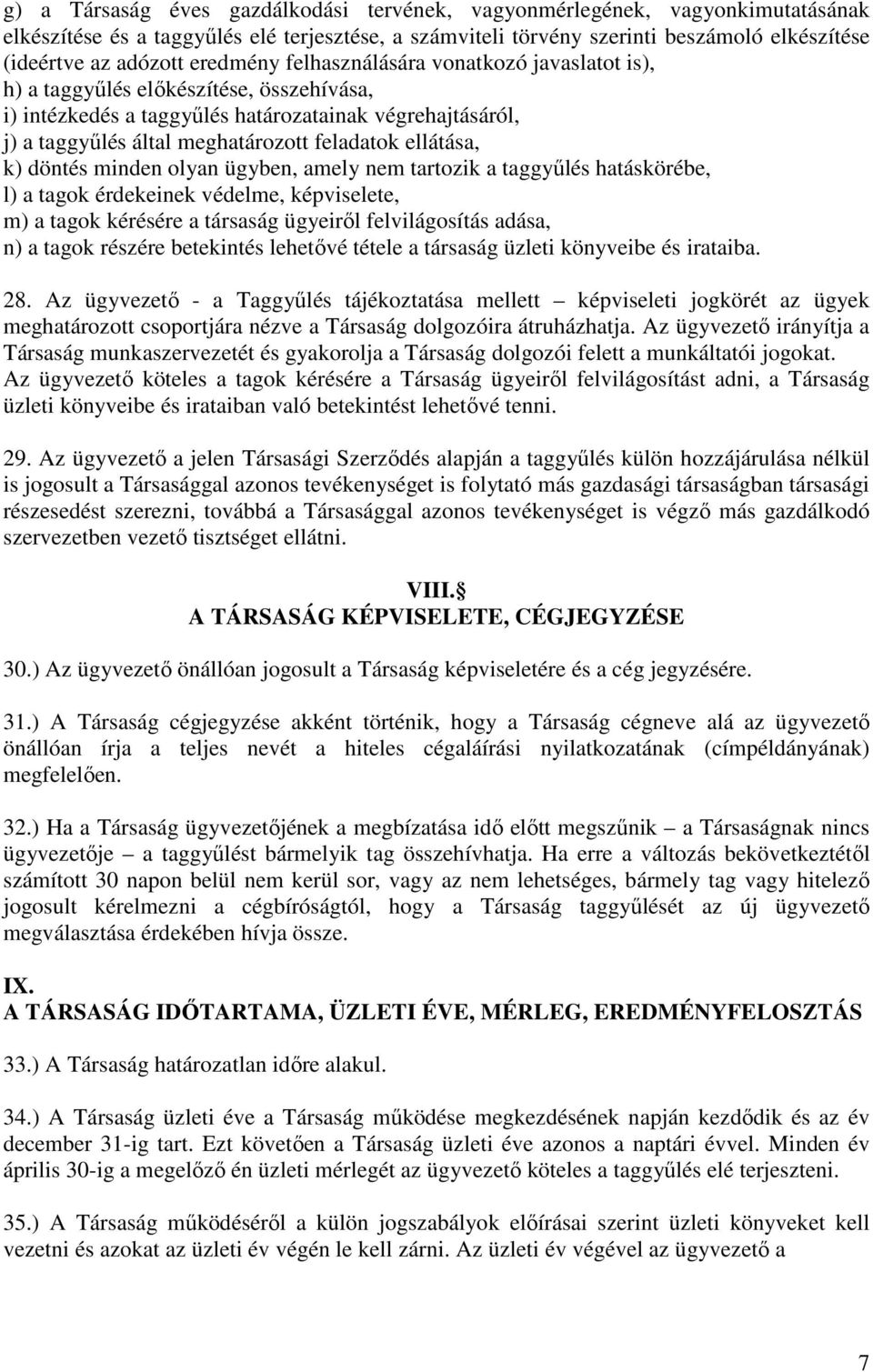 ellátása, k) döntés minden olyan ügyben, amely nem tartozik a taggyűlés hatáskörébe, l) a tagok érdekeinek védelme, képviselete, m) a tagok kérésére a társaság ügyeiről felvilágosítás adása, n) a