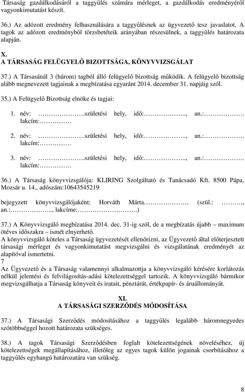 ) A Társasánál 3 (három) tagból álló felügyelő bizottság működik. A felügyelő bizottság alább megnevezett tagjainak a megbízatása egyaránt 2014. december 31. napjáig szól. 35.