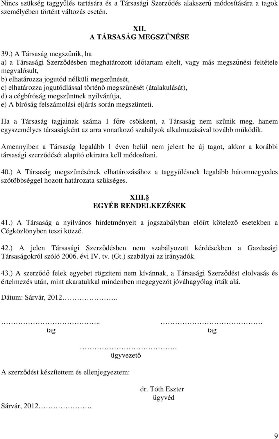 jogutódlással történő megszűnését (átalakulását), d) a cégbíróság megszűntnek nyilvánítja, e) A bíróság felszámolási eljárás során megszünteti.