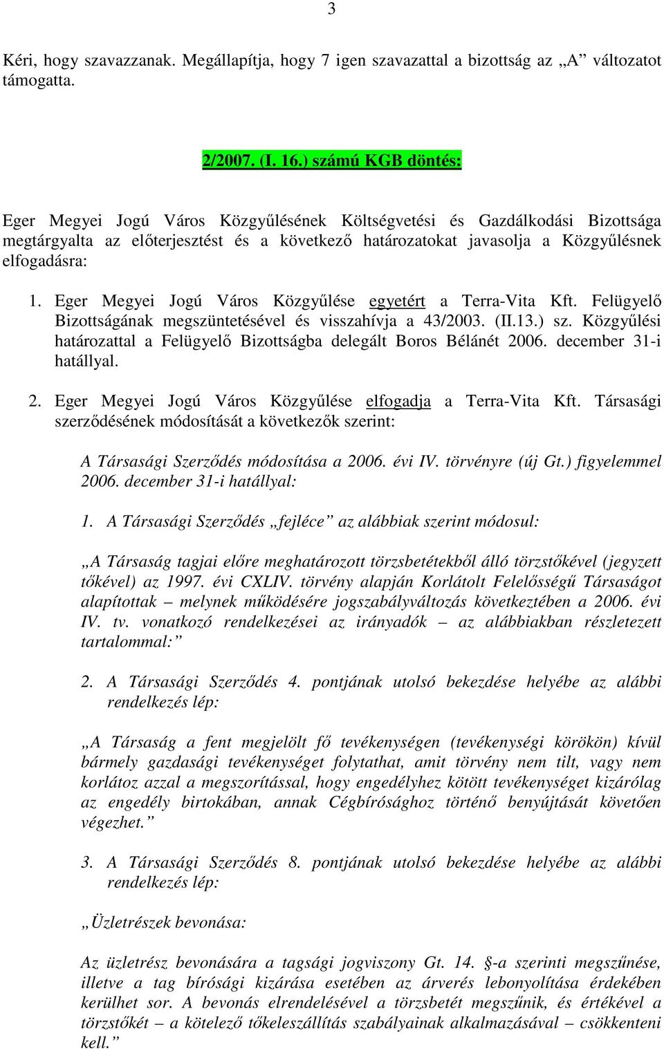 Eger Megyei Jogú Város Közgyűlése egyetért a Terra-Vita Kft. Felügyelő Bizottságának megszüntetésével és visszahívja a 43/2003. (II.13.) sz.