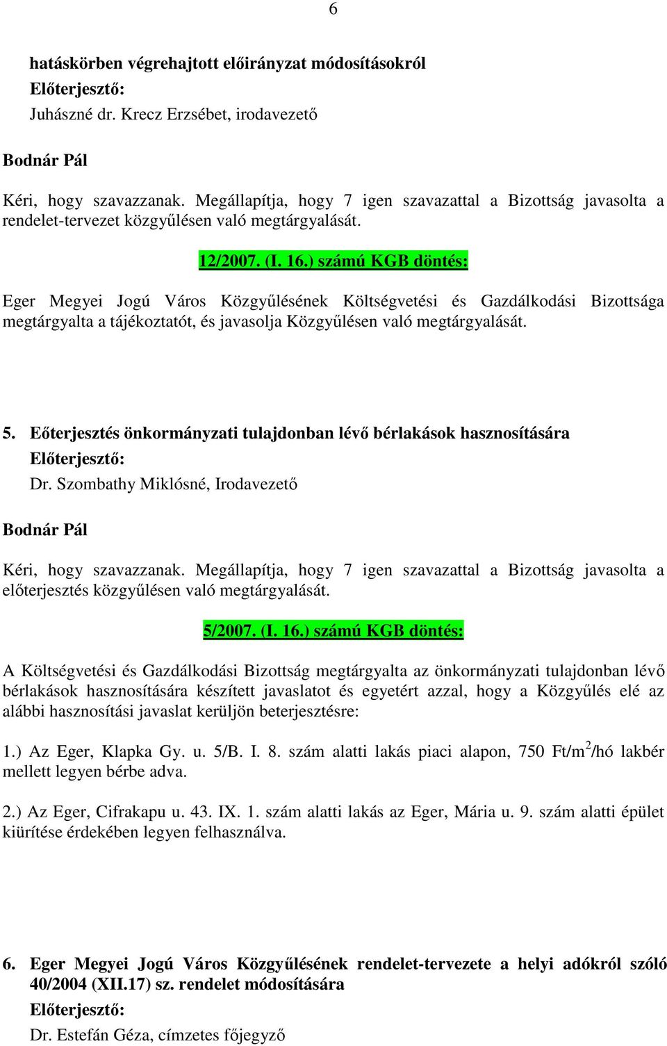 ) számú KGB döntés: Eger Megyei Jogú Város Közgyűlésének Költségvetési és Gazdálkodási Bizottsága megtárgyalta a tájékoztatót, és javasolja Közgyűlésen való megtárgyalását. 5.