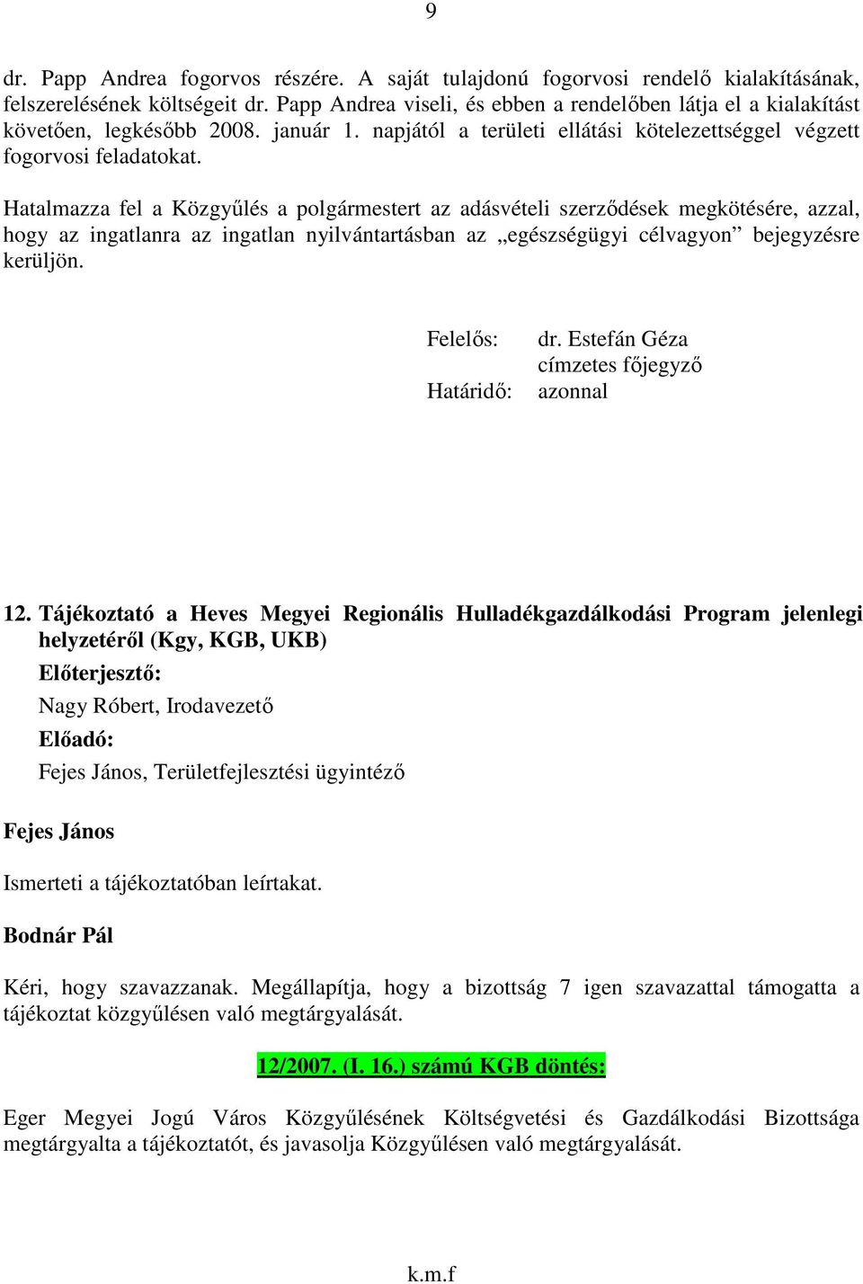 Hatalmazza fel a Közgyűlés a polgármestert az adásvételi szerződések megkötésére, azzal, hogy az ingatlanra az ingatlan nyilvántartásban az egészségügyi célvagyon bejegyzésre kerüljön.