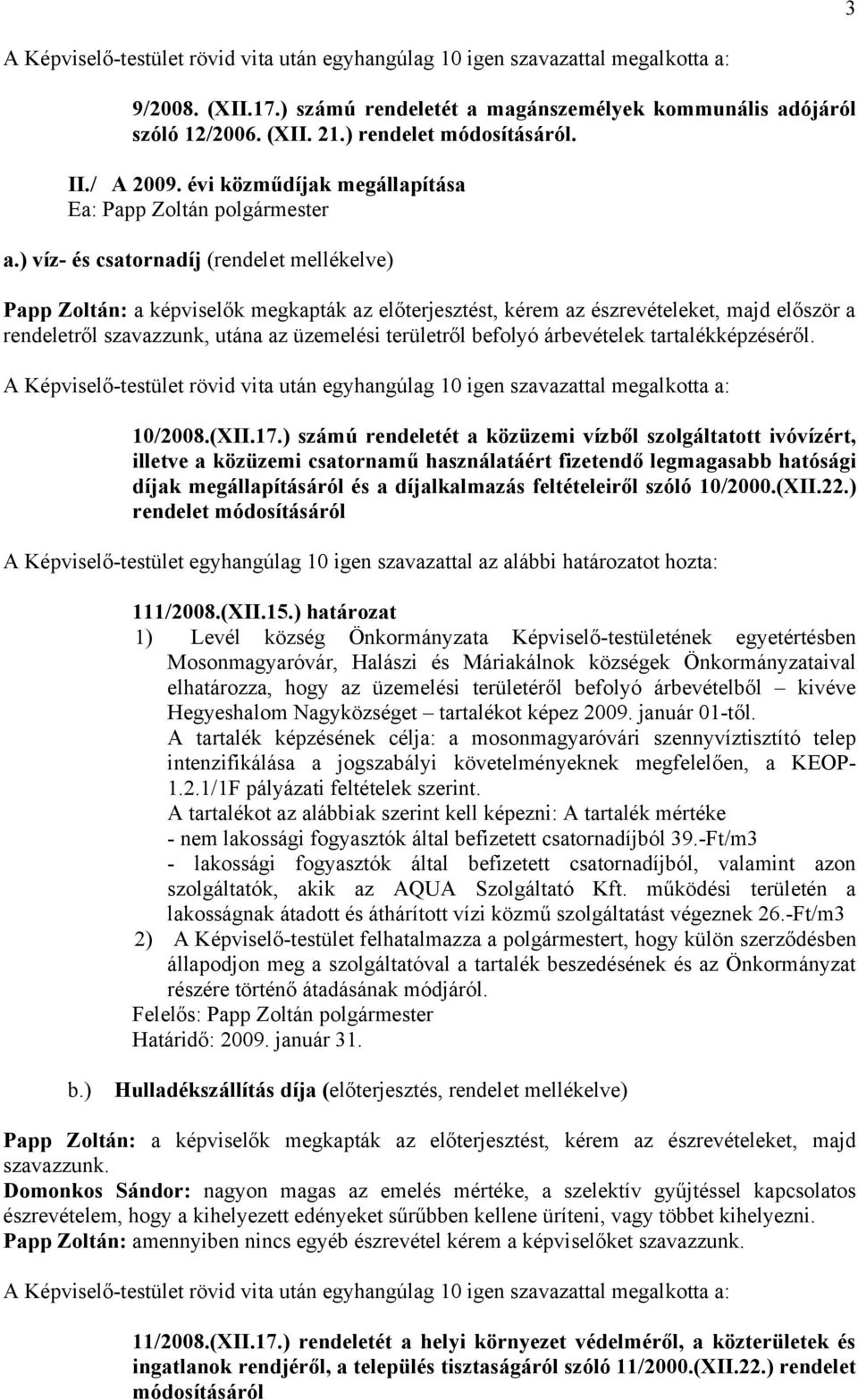 ) víz- és csatornadíj (rendelet mellékelve) Papp Zoltán: a képviselők megkapták az előterjesztést, kérem az észrevételeket, majd először a rendeletről szavazzunk, utána az üzemelési területről