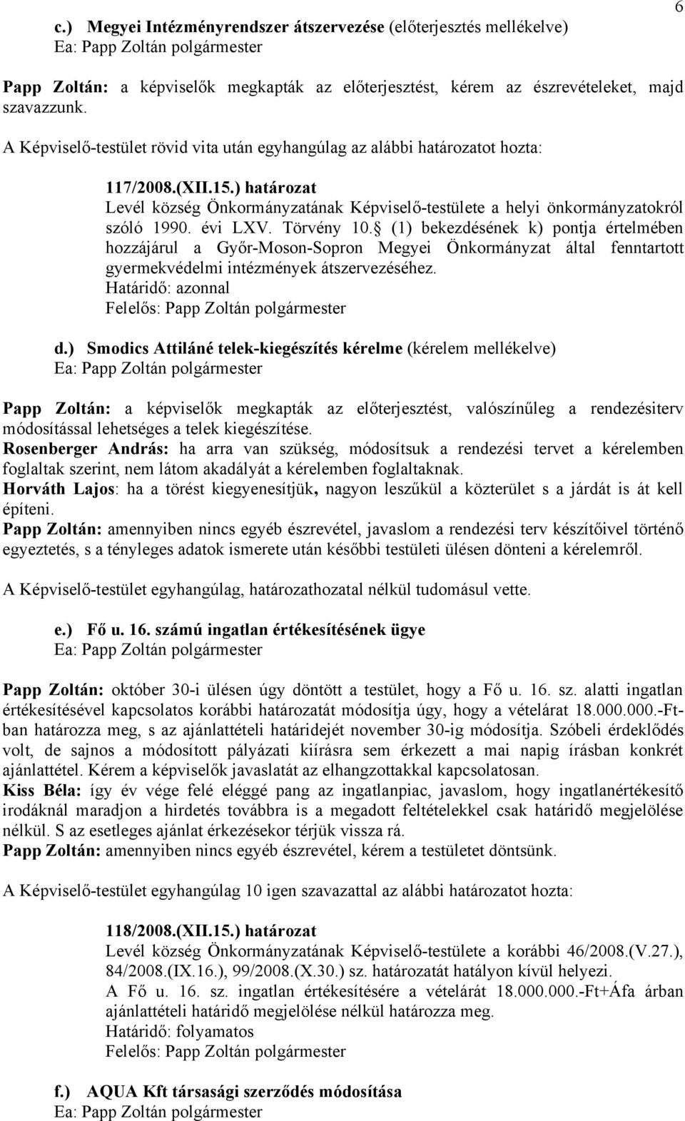 évi LXV. Törvény 10. (1) bekezdésének k) pontja értelmében hozzájárul a Győr-Moson-Sopron Megyei Önkormányzat által fenntartott gyermekvédelmi intézmények átszervezéséhez. Határidő: azonnal d.