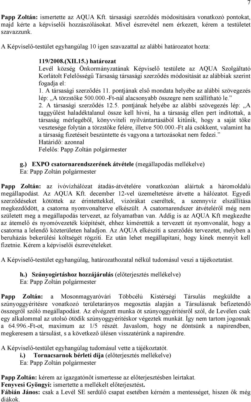 A társasági szerződés 11. pontjának első mondata helyébe az alábbi szövegezés lép: A törzstőke 50