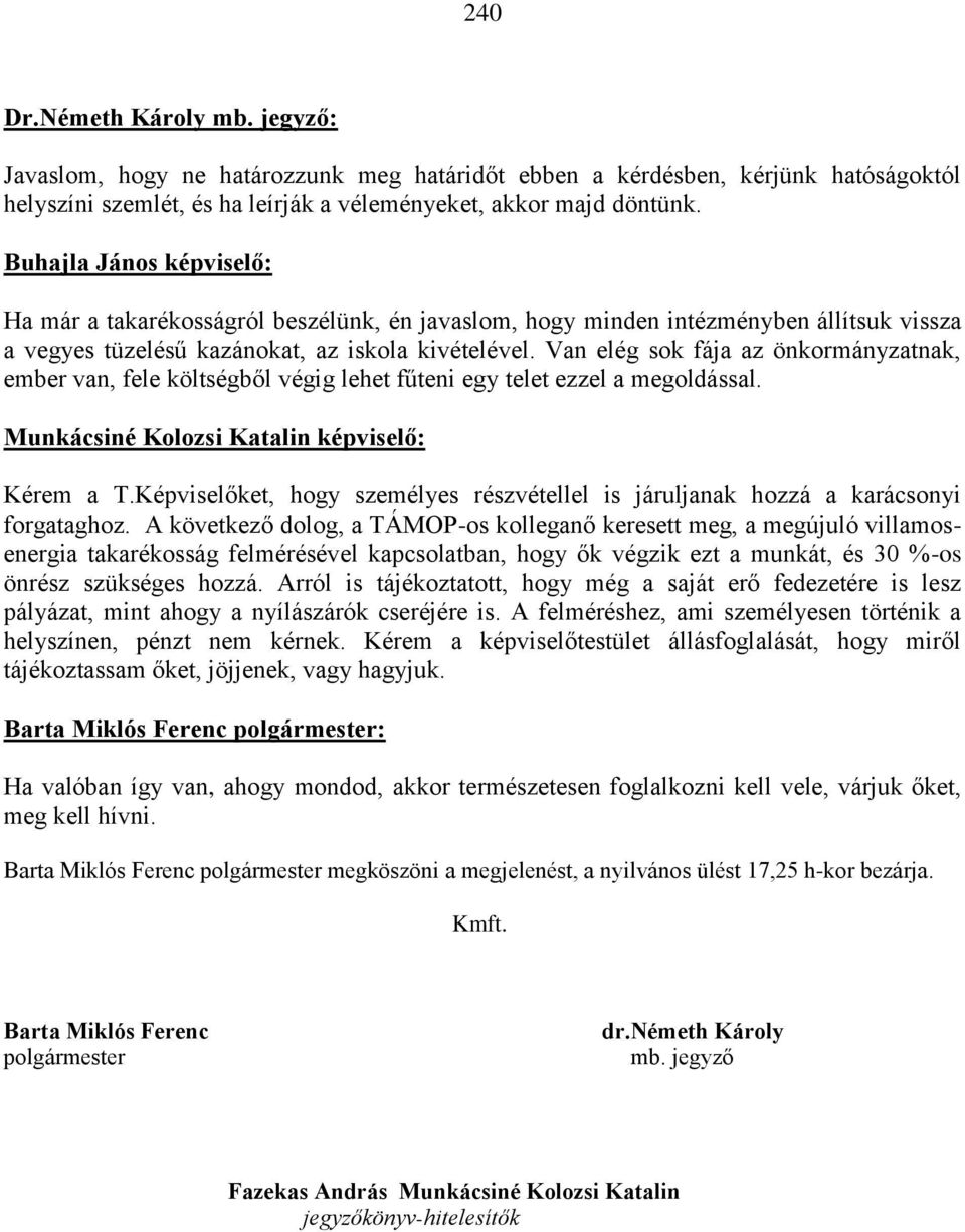 Van elég sok fája az önkormányzatnak, ember van, fele költségből végig lehet fűteni egy telet ezzel a megoldással. Munkácsiné Kolozsi Katalin képviselő: Kérem a T.