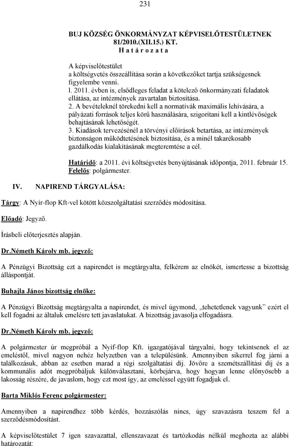 3. Kiadások tervezésénél a törvényi előírások betartása, az intézmények biztonságon működtetésének biztosítása, és a minél takarékosabb gazdálkodás kialakításának megteremtése a cél. Határidő: a 2011.