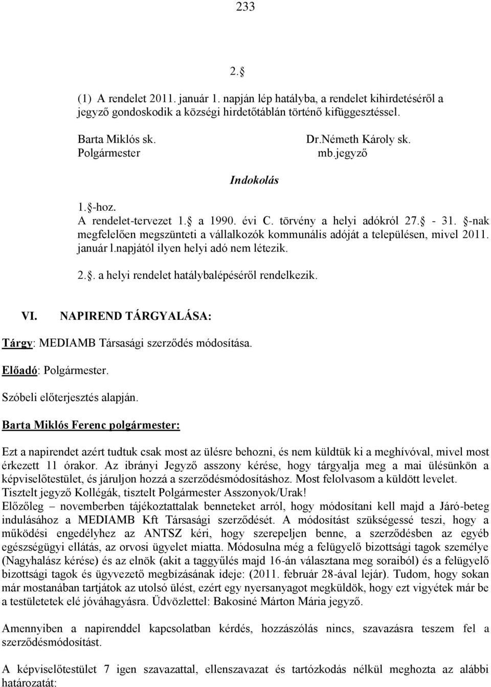 -nak megfelelően megszünteti a vállalkozók kommunális adóját a településen, mivel 2011. január l.napjától ilyen helyi adó nem létezik. 2.. a helyi rendelet hatálybalépéséről rendelkezik. VI.