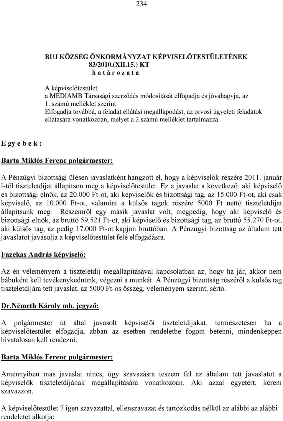 E gy e b e k : A Pénzügyi bizottsági ülésen javaslatként hangzott el, hogy a képviselők részére 2011. január l-től tiszteletdíjat állapítson meg a képviselőtestület.