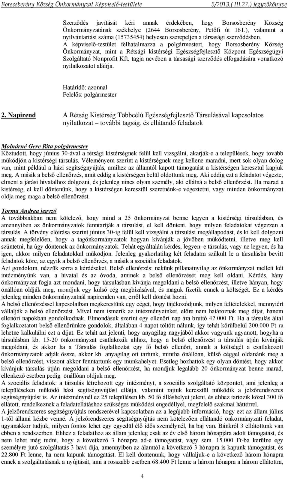 A képviselő-testület felhatalmazza a polgármestert, hogy Borsosberény Község Önkormányzat, mint a Rétsági kistérségi Egészségfejlesztő Központ Egészségügyi Szolgáltató Nonprofit Kft.